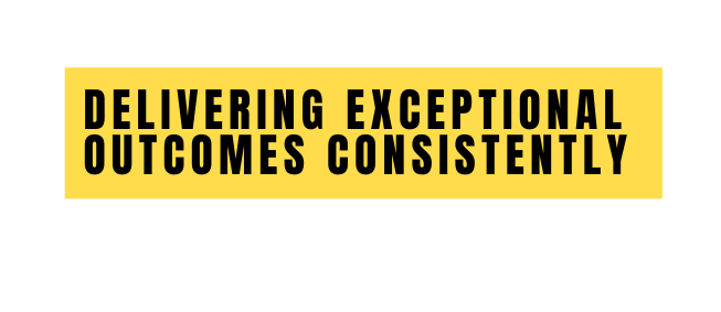 Delivering Exceptional Outcomes Consistently